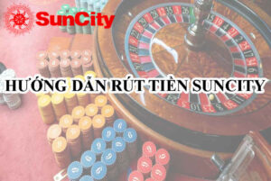 Cách rút tiền suncity